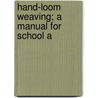 Hand-Loom Weaving; A Manual For School A by Mattie Phipps Todd