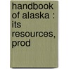 Handbook Of Alaska : Its Resources, Prod door Onbekend