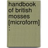 Handbook Of British Mosses [Microform] : by M. J 1803 Berkeley