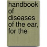 Handbook Of Diseases Of The Ear, For The door Onbekend