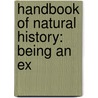 Handbook Of Natural History: Being An Ex door Onbekend