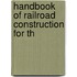 Handbook Of Railroad Construction For Th