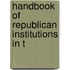Handbook Of Republican Institutions In T
