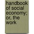 Handbook Of Social Economy; Or, The Work