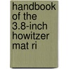 Handbook Of The 3.8-Inch Howitzer Mat Ri by United States. Army.