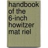 Handbook Of The 6-Inch Howitzer Mat Riel door United States. Army.