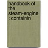 Handbook Of The Steam-Engine : Containin door John Bourne