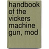 Handbook Of The Vickers Machine Gun, Mod door United States. Army.