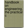 Handbook On Engineering. The Practical C by Henry Charles Tulley