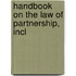 Handbook On The Law Of Partnership, Incl