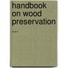 Handbook On Wood Preservation ... door Onbekend