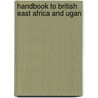Handbook To British East Africa And Ugan by John Bremner Purvis