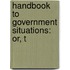 Handbook To Government Situations: Or, T