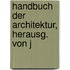 Handbuch Der Architektur, Herausg. Von J