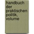 Handbuch Der Praktischen Politik, Volume