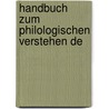 Handbuch Zum Philologischen Verstehen De by Johann Friedrich Von Gaab