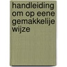 Handleiding Om Op Eene Gemakkelije Wijze by Hk Grevers