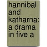 Hannibal And Katharna: A Drama In Five A by John Cookson Fife-Cookson