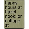 Happy Hours At Hazel Nook: Or Cottage St door Onbekend