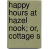 Happy Hours At Hazel Nook; Or, Cottage S door Harriet Farley.