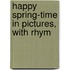 Happy Spring-Time In Pictures, With Rhym