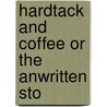 Hardtack And Coffee Or The Anwritten Sto by Unknown