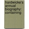 Hardwicke's Annual Biography: Containing door Edward Walford