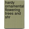 Hardy Ornamental Flowering Trees And Shr by Angus Duncan Webster