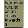 Harmonia Ruralis; Or, An Essay Towards A by James Bolton