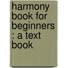 Harmony Book For Beginners : A Text Book door Preston Ware Orem