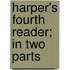 Harper's Fourth Reader; In Two Parts