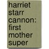 Harriet Starr Cannon: First Mother Super