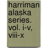 Harriman Alaska Series. Vol. I-V, Viii-X by Smithsonian Institution