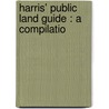 Harris' Public Land Guide : A Compilatio by Charles L. Harris