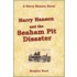 Harry Hanson And The Seaham Pit Disaster