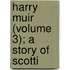Harry Muir (Volume 3); A Story Of Scotti