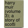 Harry Muir (Volume 3); A Story Of Scotti door Oliphant