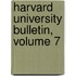 Harvard University Bulletin, Volume 7
