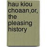 Hau Kiou Choaan,Or, The Pleasing History door Thomas Percy