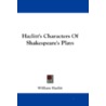 Hazlitt's Characters Of Shakespeare's Pl by William Hazlitt