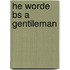 He Worde Bs A Gentileman