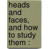 Heads And Faces, And How To Study Them : door Nelson Sizer