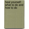Heal Yourself: What To Do And How To Do door Carl Horton Pierce
