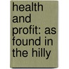 Health And Profit: As Found In The Hilly door Onbekend