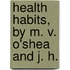 Health Habits, By M. V. O'Shea And J. H.