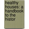 Healthy Houses: A Handbook To The Histor door William Eassie