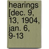 Hearings [Dec. 9, 13, 1904, Jan. 6, 9-13 by Unknown