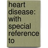 Heart Disease: With Special Reference To by John Francis Harpin Broadbent