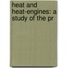 Heat And Heat-Engines: A Study Of The Pr by Frederick Remsen Hutton