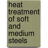 Heat Treatment of Soft and Medium Steels by Unknown